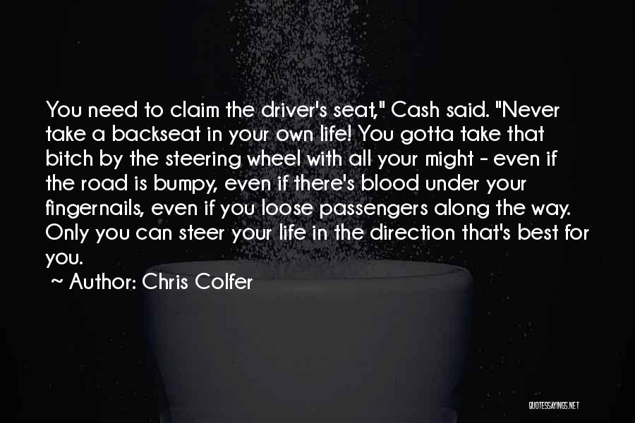 Chris Colfer Quotes: You Need To Claim The Driver's Seat, Cash Said. Never Take A Backseat In Your Own Life! You Gotta Take