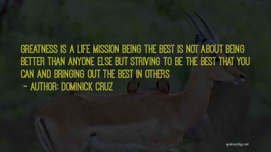 Dominick Cruz Quotes: Greatness Is A Life Mission Being The Best Is Not About Being Better Than Anyone Else But Striving To Be