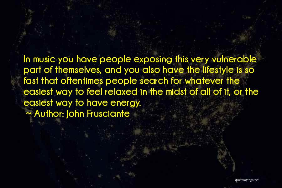 John Frusciante Quotes: In Music You Have People Exposing This Very Vulnerable Part Of Themselves, And You Also Have The Lifestyle Is So