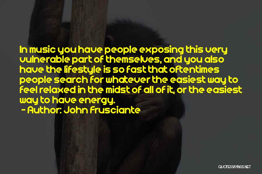 John Frusciante Quotes: In Music You Have People Exposing This Very Vulnerable Part Of Themselves, And You Also Have The Lifestyle Is So
