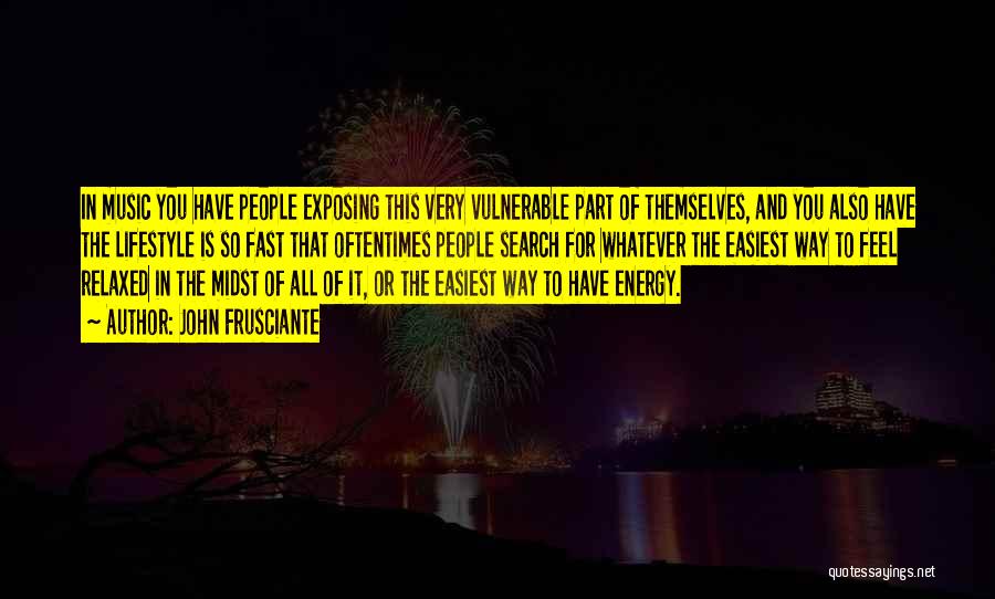 John Frusciante Quotes: In Music You Have People Exposing This Very Vulnerable Part Of Themselves, And You Also Have The Lifestyle Is So