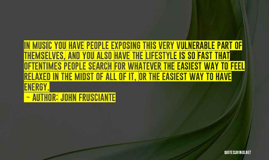 John Frusciante Quotes: In Music You Have People Exposing This Very Vulnerable Part Of Themselves, And You Also Have The Lifestyle Is So