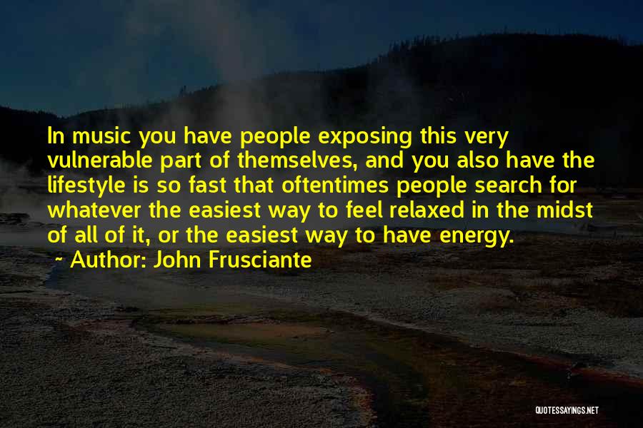 John Frusciante Quotes: In Music You Have People Exposing This Very Vulnerable Part Of Themselves, And You Also Have The Lifestyle Is So