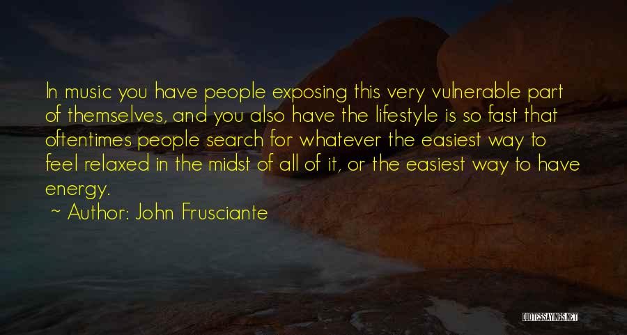 John Frusciante Quotes: In Music You Have People Exposing This Very Vulnerable Part Of Themselves, And You Also Have The Lifestyle Is So
