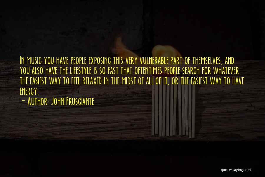 John Frusciante Quotes: In Music You Have People Exposing This Very Vulnerable Part Of Themselves, And You Also Have The Lifestyle Is So