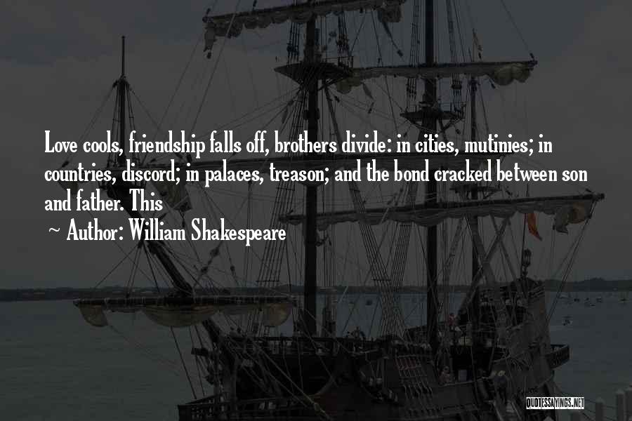 William Shakespeare Quotes: Love Cools, Friendship Falls Off, Brothers Divide: In Cities, Mutinies; In Countries, Discord; In Palaces, Treason; And The Bond Cracked