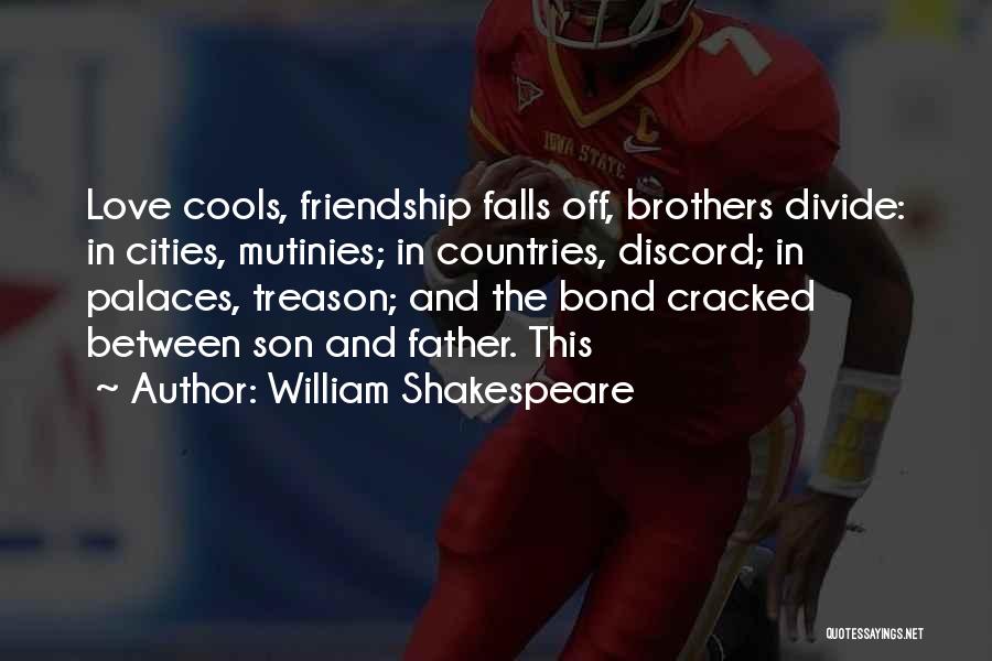 William Shakespeare Quotes: Love Cools, Friendship Falls Off, Brothers Divide: In Cities, Mutinies; In Countries, Discord; In Palaces, Treason; And The Bond Cracked