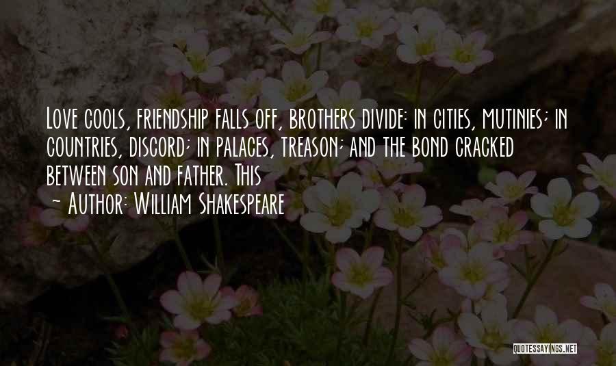 William Shakespeare Quotes: Love Cools, Friendship Falls Off, Brothers Divide: In Cities, Mutinies; In Countries, Discord; In Palaces, Treason; And The Bond Cracked