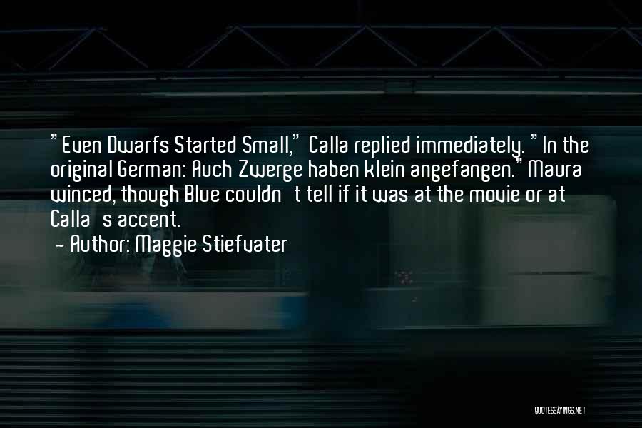 Maggie Stiefvater Quotes: Even Dwarfs Started Small, Calla Replied Immediately. In The Original German: Auch Zwerge Haben Klein Angefangen.maura Winced, Though Blue Couldn't
