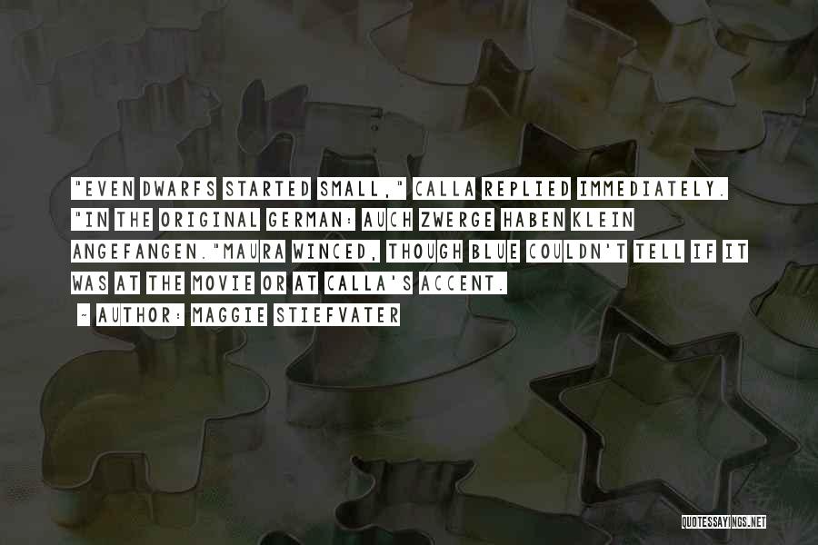 Maggie Stiefvater Quotes: Even Dwarfs Started Small, Calla Replied Immediately. In The Original German: Auch Zwerge Haben Klein Angefangen.maura Winced, Though Blue Couldn't