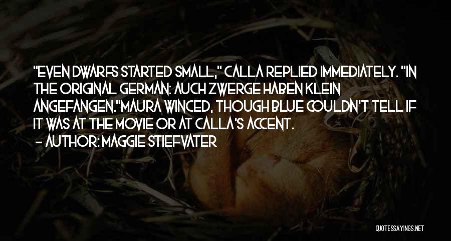 Maggie Stiefvater Quotes: Even Dwarfs Started Small, Calla Replied Immediately. In The Original German: Auch Zwerge Haben Klein Angefangen.maura Winced, Though Blue Couldn't