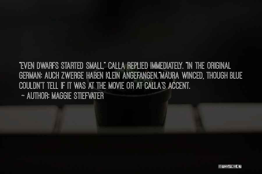 Maggie Stiefvater Quotes: Even Dwarfs Started Small, Calla Replied Immediately. In The Original German: Auch Zwerge Haben Klein Angefangen.maura Winced, Though Blue Couldn't