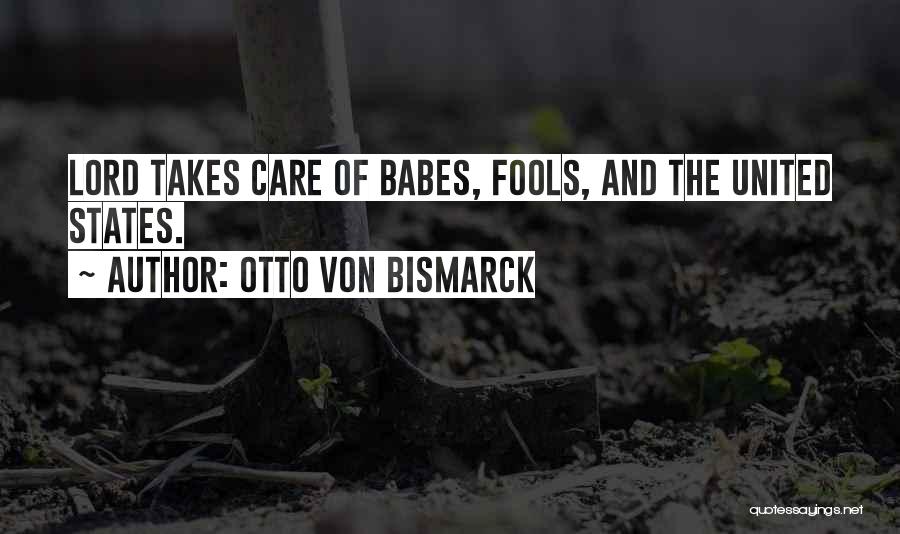 Otto Von Bismarck Quotes: Lord Takes Care Of Babes, Fools, And The United States.