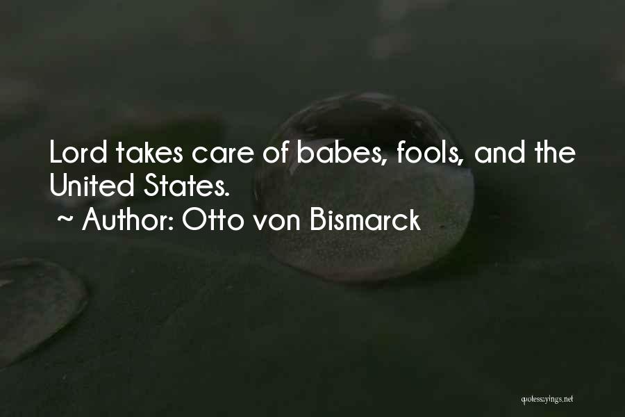 Otto Von Bismarck Quotes: Lord Takes Care Of Babes, Fools, And The United States.