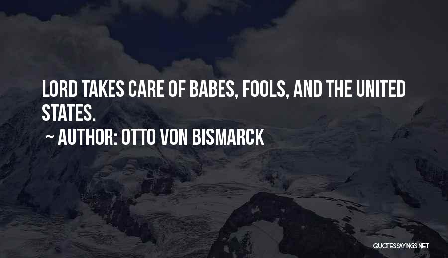 Otto Von Bismarck Quotes: Lord Takes Care Of Babes, Fools, And The United States.