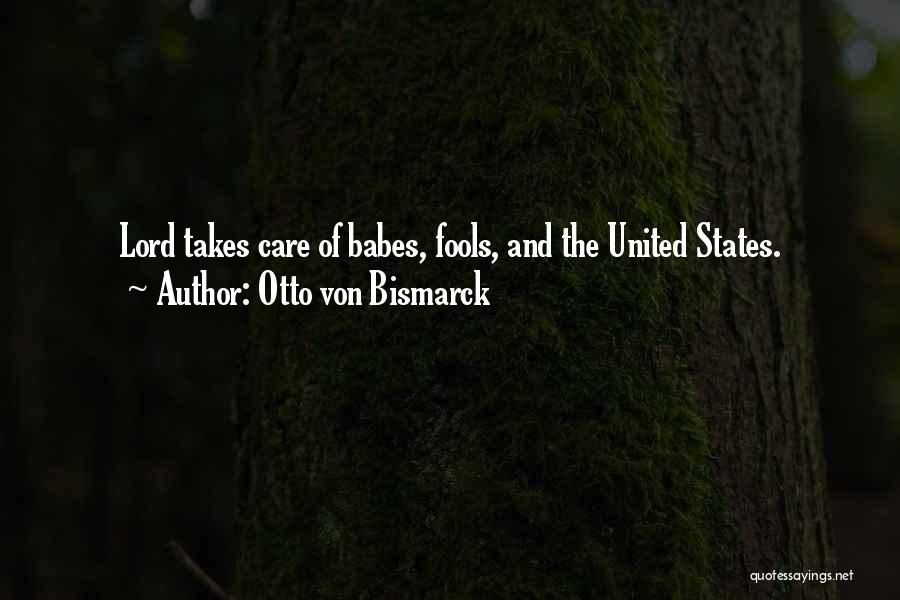 Otto Von Bismarck Quotes: Lord Takes Care Of Babes, Fools, And The United States.