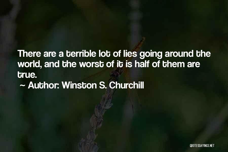 Winston S. Churchill Quotes: There Are A Terrible Lot Of Lies Going Around The World, And The Worst Of It Is Half Of Them