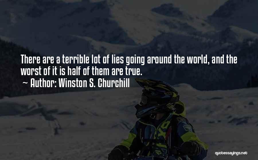 Winston S. Churchill Quotes: There Are A Terrible Lot Of Lies Going Around The World, And The Worst Of It Is Half Of Them