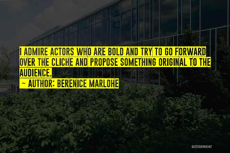 Berenice Marlohe Quotes: I Admire Actors Who Are Bold And Try To Go Forward Over The Cliche And Propose Something Original To The