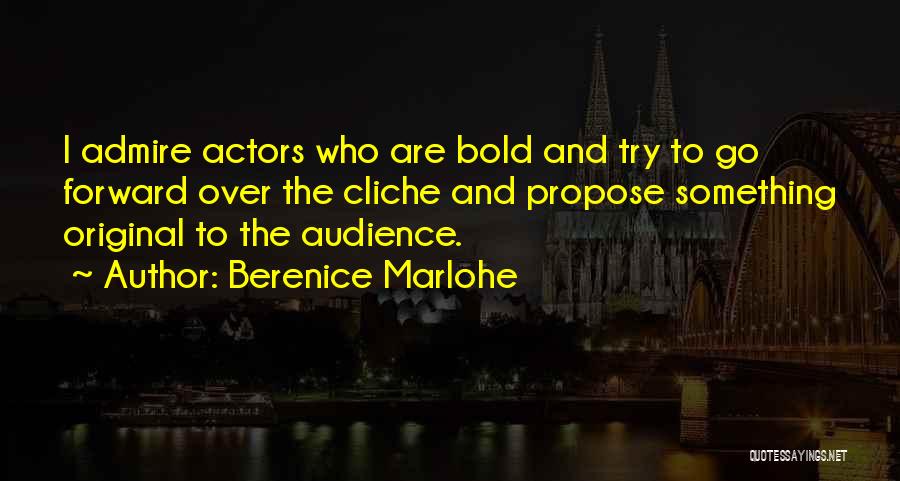 Berenice Marlohe Quotes: I Admire Actors Who Are Bold And Try To Go Forward Over The Cliche And Propose Something Original To The