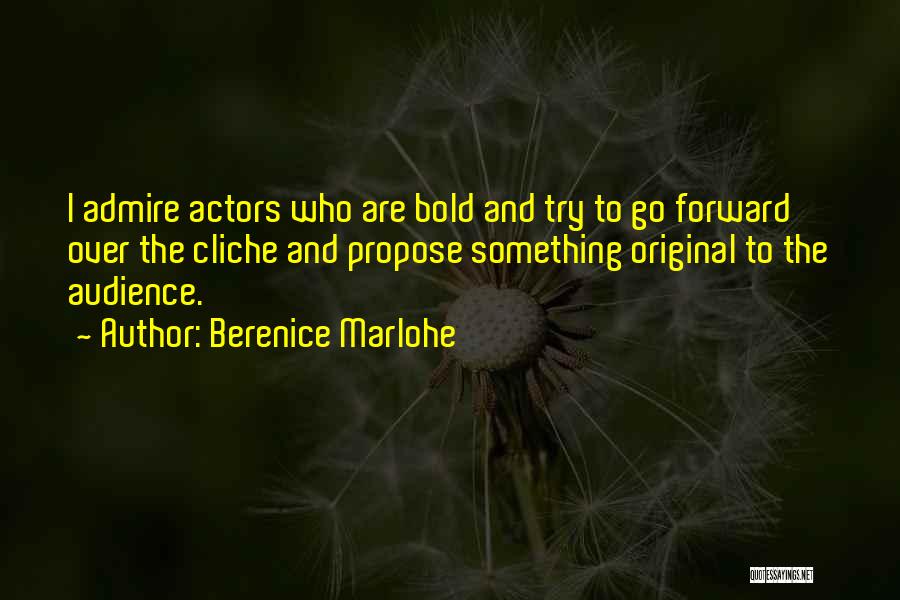 Berenice Marlohe Quotes: I Admire Actors Who Are Bold And Try To Go Forward Over The Cliche And Propose Something Original To The