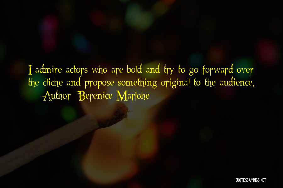 Berenice Marlohe Quotes: I Admire Actors Who Are Bold And Try To Go Forward Over The Cliche And Propose Something Original To The