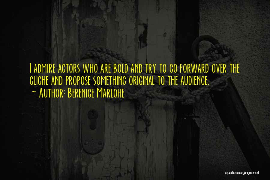 Berenice Marlohe Quotes: I Admire Actors Who Are Bold And Try To Go Forward Over The Cliche And Propose Something Original To The
