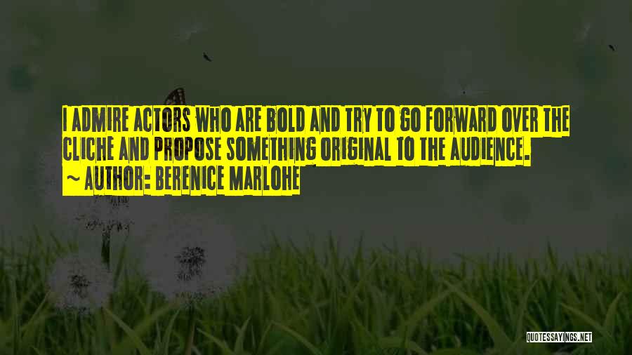 Berenice Marlohe Quotes: I Admire Actors Who Are Bold And Try To Go Forward Over The Cliche And Propose Something Original To The