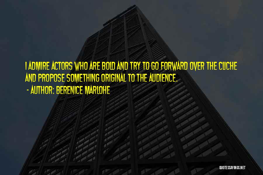 Berenice Marlohe Quotes: I Admire Actors Who Are Bold And Try To Go Forward Over The Cliche And Propose Something Original To The