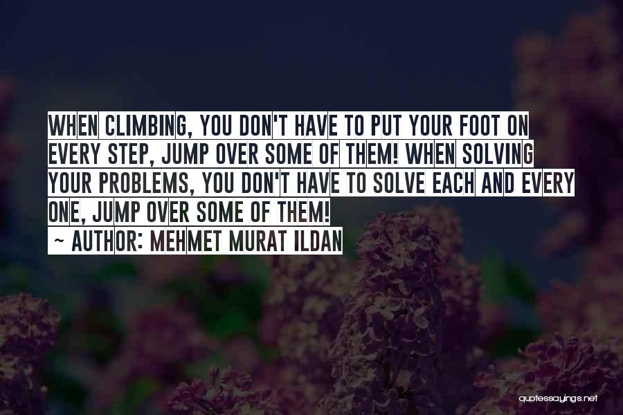 Mehmet Murat Ildan Quotes: When Climbing, You Don't Have To Put Your Foot On Every Step, Jump Over Some Of Them! When Solving Your