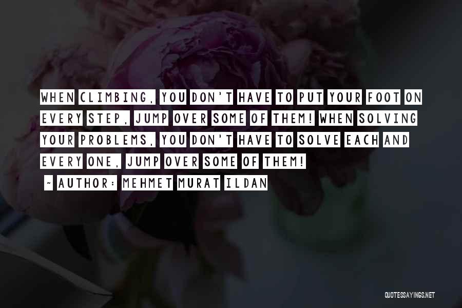 Mehmet Murat Ildan Quotes: When Climbing, You Don't Have To Put Your Foot On Every Step, Jump Over Some Of Them! When Solving Your