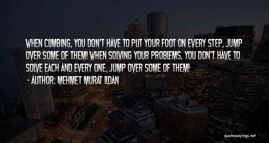 Mehmet Murat Ildan Quotes: When Climbing, You Don't Have To Put Your Foot On Every Step, Jump Over Some Of Them! When Solving Your