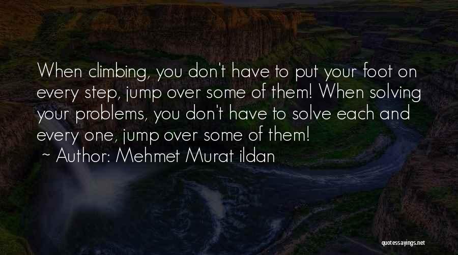 Mehmet Murat Ildan Quotes: When Climbing, You Don't Have To Put Your Foot On Every Step, Jump Over Some Of Them! When Solving Your