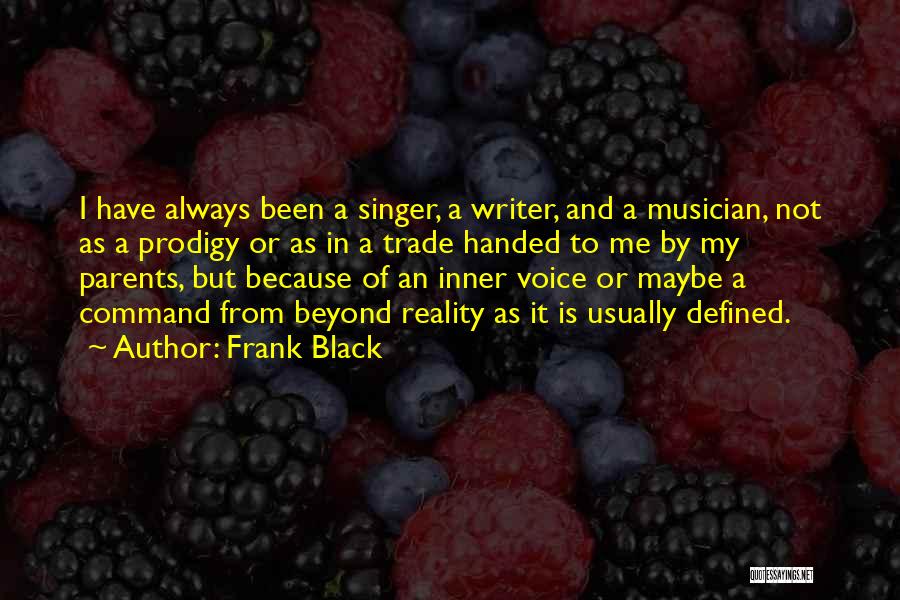 Frank Black Quotes: I Have Always Been A Singer, A Writer, And A Musician, Not As A Prodigy Or As In A Trade