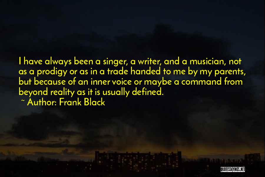 Frank Black Quotes: I Have Always Been A Singer, A Writer, And A Musician, Not As A Prodigy Or As In A Trade