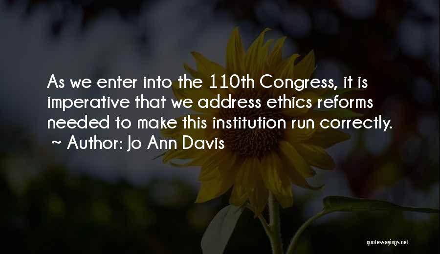 Jo Ann Davis Quotes: As We Enter Into The 110th Congress, It Is Imperative That We Address Ethics Reforms Needed To Make This Institution