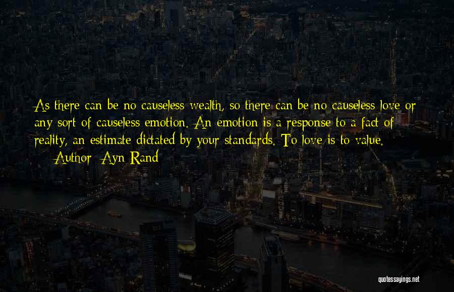 Ayn Rand Quotes: As There Can Be No Causeless Wealth, So There Can Be No Causeless Love Or Any Sort Of Causeless Emotion.