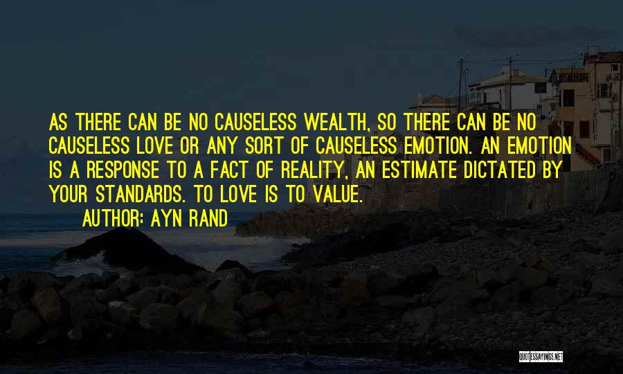 Ayn Rand Quotes: As There Can Be No Causeless Wealth, So There Can Be No Causeless Love Or Any Sort Of Causeless Emotion.