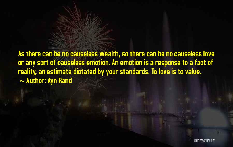 Ayn Rand Quotes: As There Can Be No Causeless Wealth, So There Can Be No Causeless Love Or Any Sort Of Causeless Emotion.