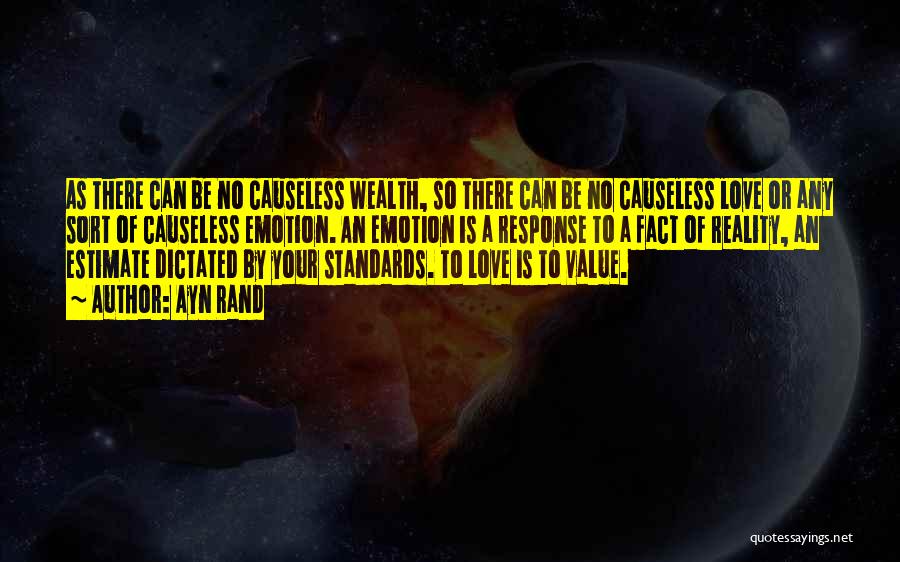 Ayn Rand Quotes: As There Can Be No Causeless Wealth, So There Can Be No Causeless Love Or Any Sort Of Causeless Emotion.