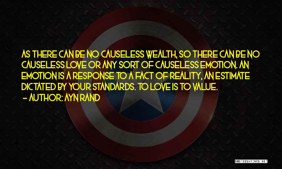 Ayn Rand Quotes: As There Can Be No Causeless Wealth, So There Can Be No Causeless Love Or Any Sort Of Causeless Emotion.
