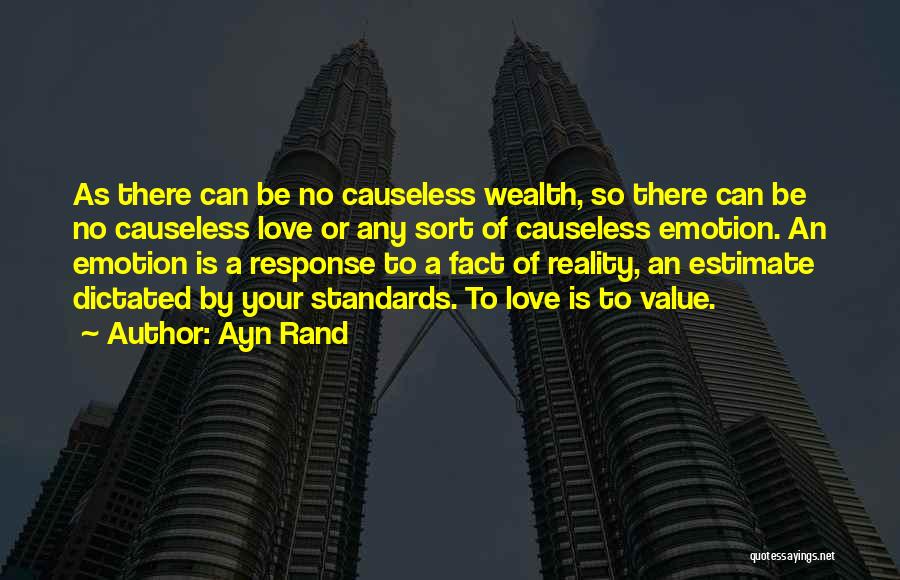 Ayn Rand Quotes: As There Can Be No Causeless Wealth, So There Can Be No Causeless Love Or Any Sort Of Causeless Emotion.