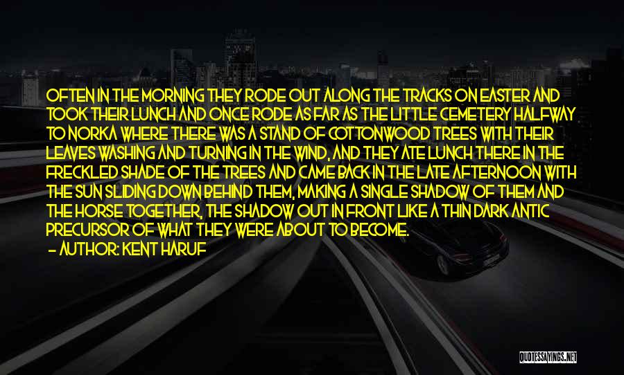 Kent Haruf Quotes: Often In The Morning They Rode Out Along The Tracks On Easter And Took Their Lunch And Once Rode As