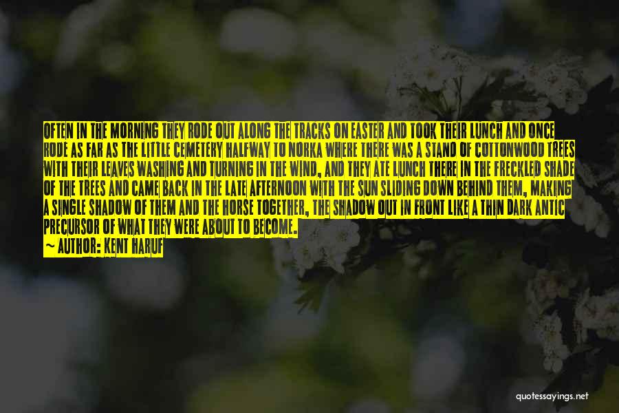 Kent Haruf Quotes: Often In The Morning They Rode Out Along The Tracks On Easter And Took Their Lunch And Once Rode As