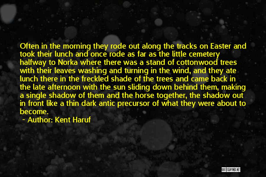 Kent Haruf Quotes: Often In The Morning They Rode Out Along The Tracks On Easter And Took Their Lunch And Once Rode As