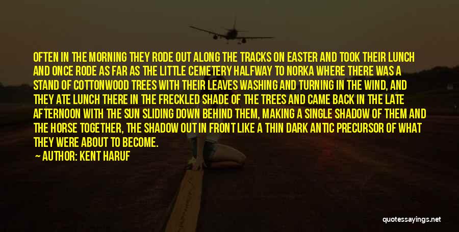 Kent Haruf Quotes: Often In The Morning They Rode Out Along The Tracks On Easter And Took Their Lunch And Once Rode As