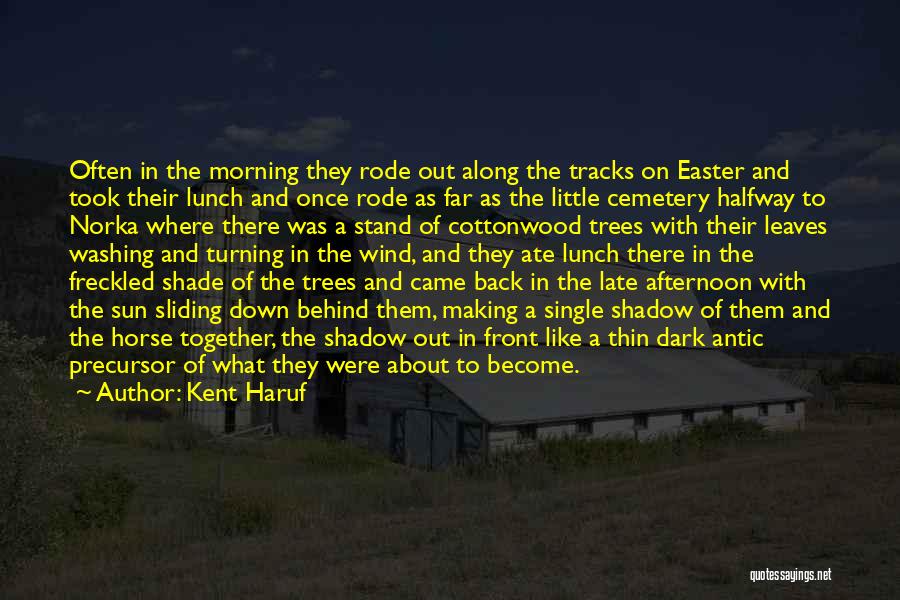Kent Haruf Quotes: Often In The Morning They Rode Out Along The Tracks On Easter And Took Their Lunch And Once Rode As