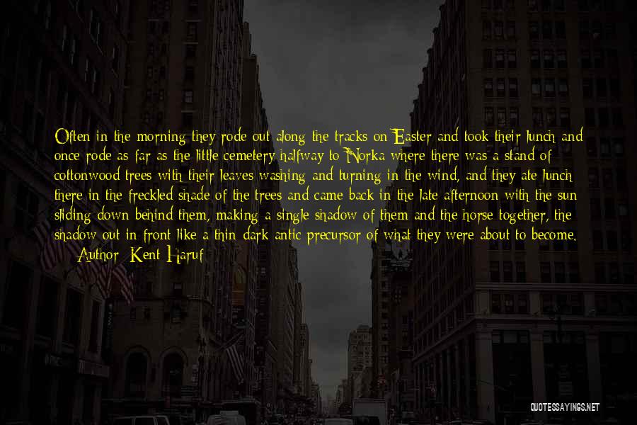 Kent Haruf Quotes: Often In The Morning They Rode Out Along The Tracks On Easter And Took Their Lunch And Once Rode As