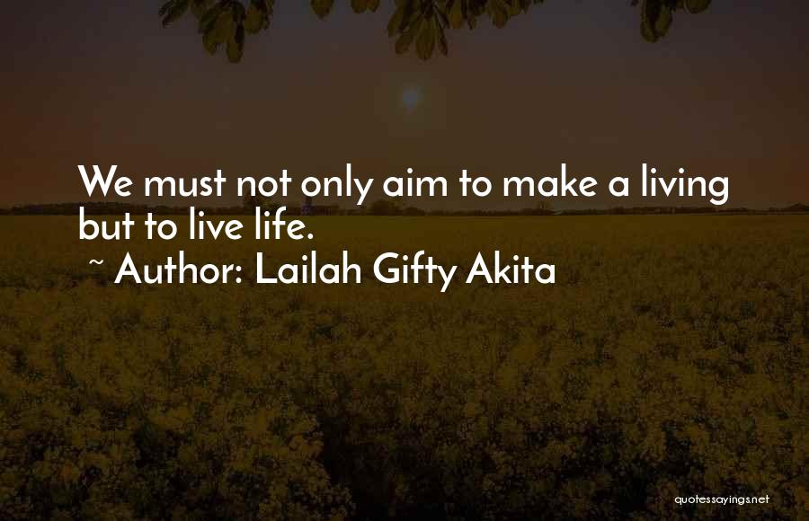 Lailah Gifty Akita Quotes: We Must Not Only Aim To Make A Living But To Live Life.