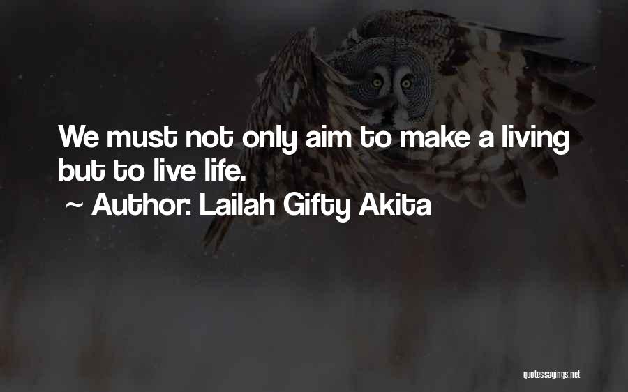 Lailah Gifty Akita Quotes: We Must Not Only Aim To Make A Living But To Live Life.